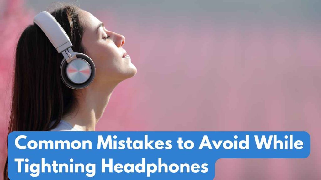 Common Mistakes to Avoid While Tightning Headphones