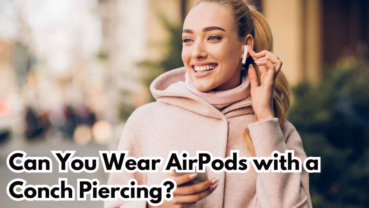 Can You Wear AirPods with a Conch Piercing?