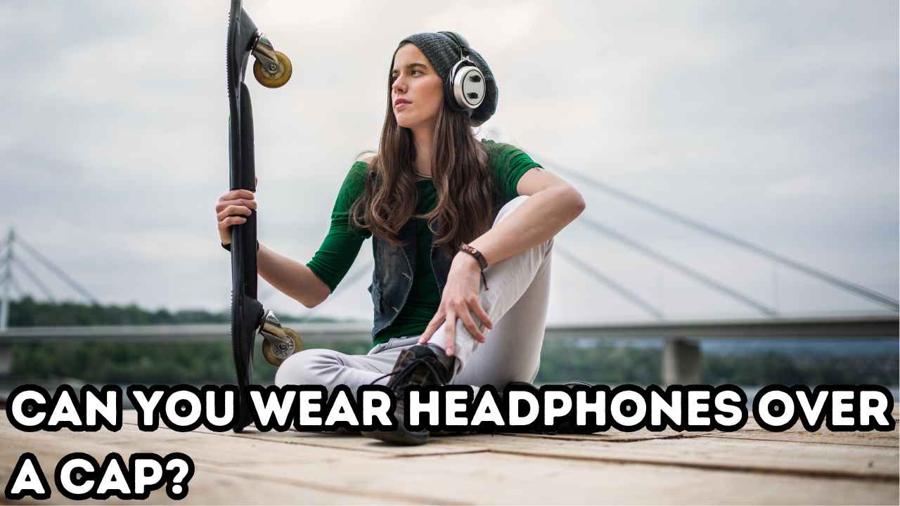 Can You Wear Headphones Over a Cap?