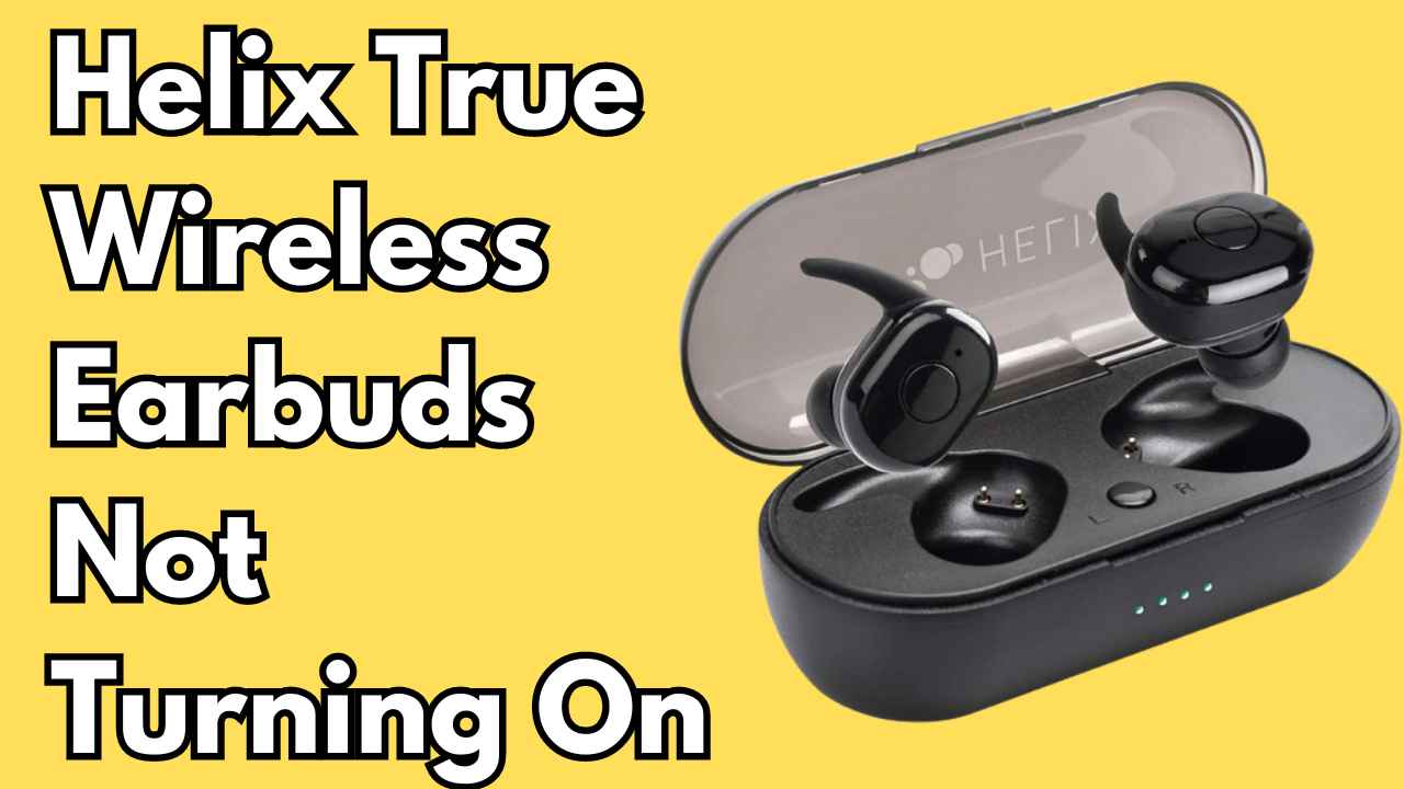 Helix True Wireless Earbuds Not Turning On