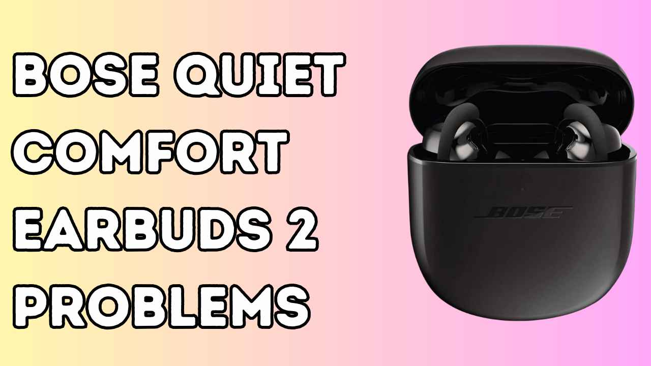 Bose Quiet Comfort Earbuds 2 Problems