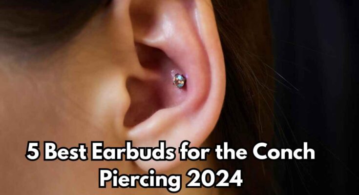 5 Best Earbuds for the Conch Piercing 2024